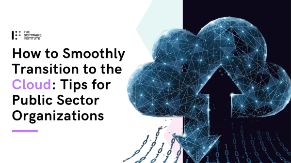 How to Smoothly Transition to the Cloud: Tips for Public Sector Organizations